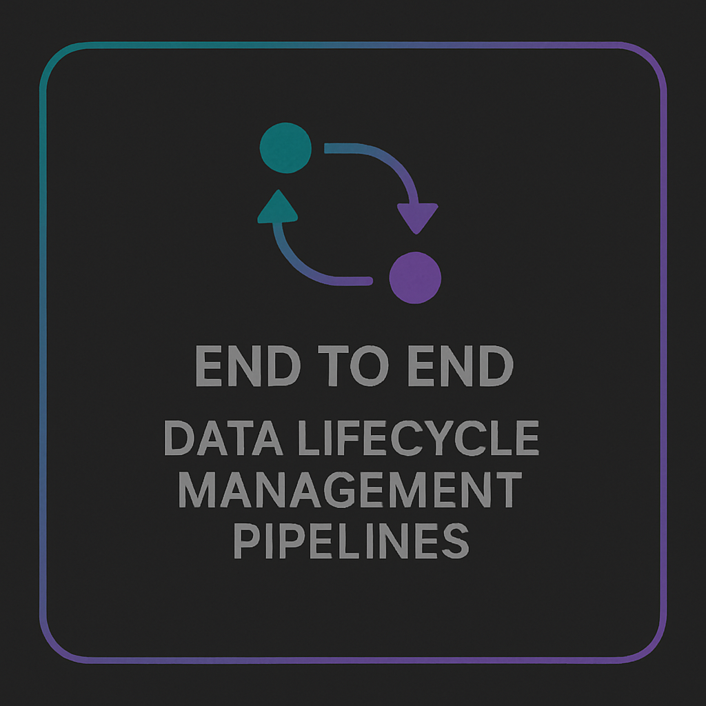End to End Data Lifecycle Management Pipelines